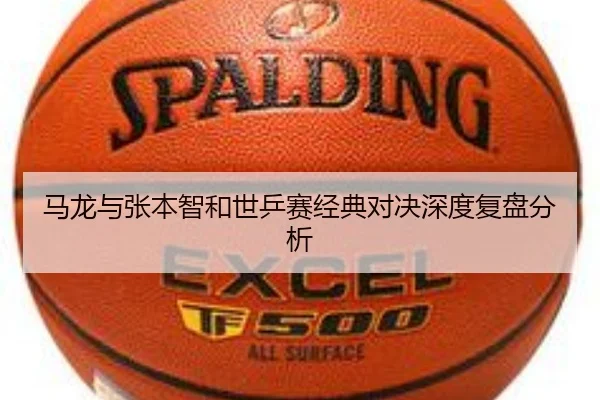 马龙与张本智和世乒赛经典对决深度复盘分析